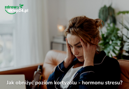 Jak obniżyć kortyzol? TOP 3 produkty