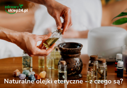 Z czego powstają naturalne olejki eteryczne?